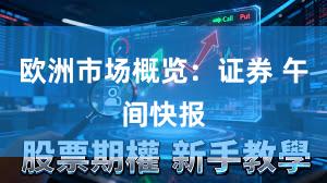 欧洲市场概览：证券 午间快报