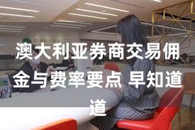 澳大利亚券商交易佣金与费率要点 早知道