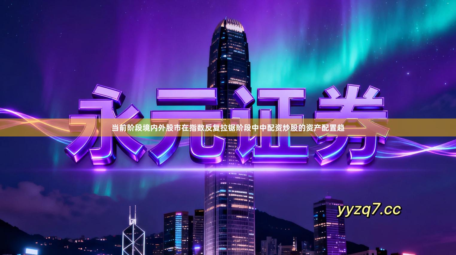 当前阶段境内外股市在指数反复拉锯阶段中中配资炒股的资产配置趋