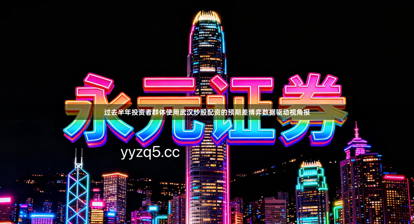 过去半年投资者群体使用武汉炒股配资的预期差博弈数据驱动视角报