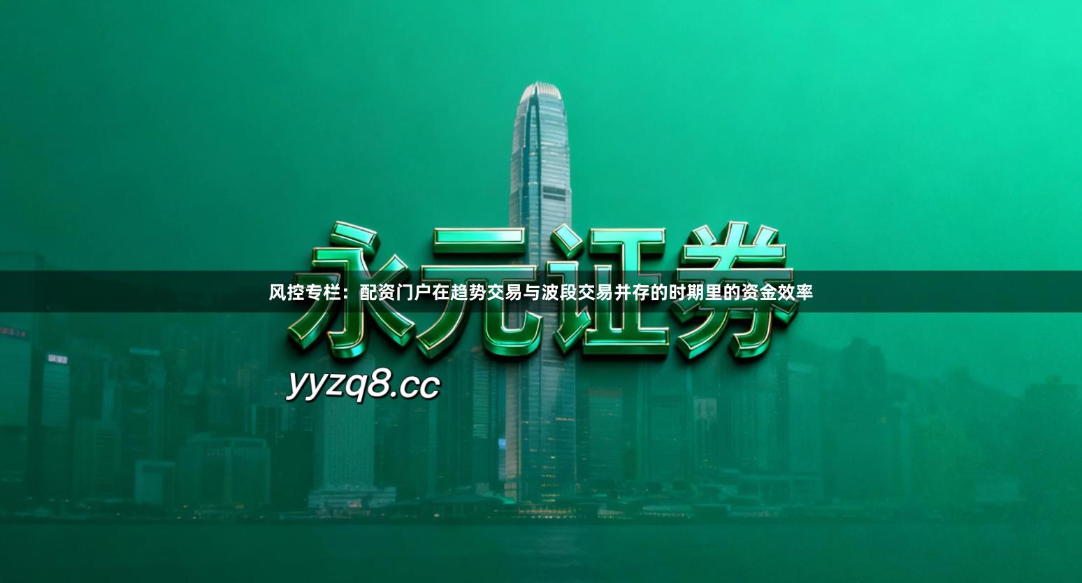 风控专栏：配资门户在趋势交易与波段交易并存的时期里的资金效率