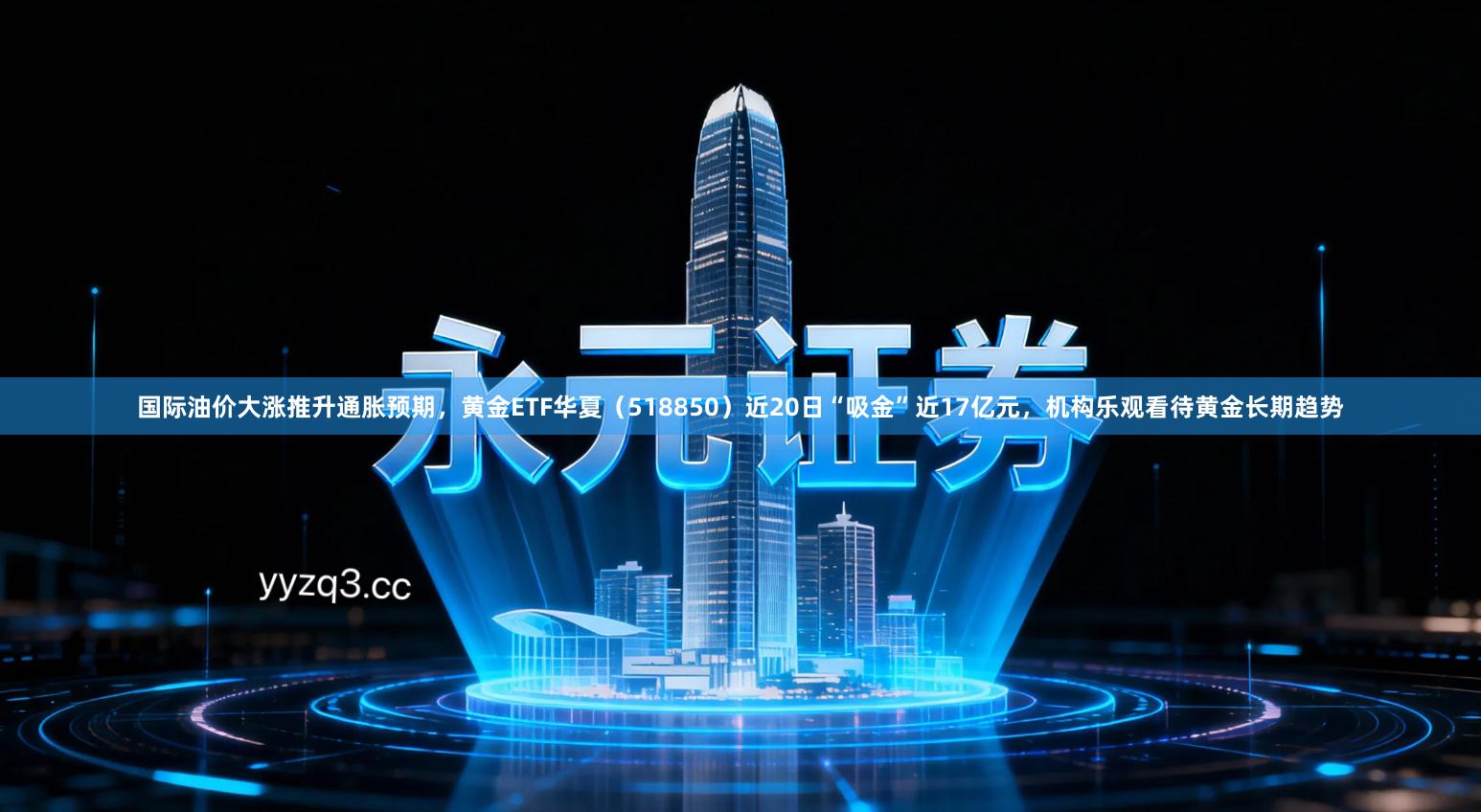 国际油价大涨推升通胀预期，黄金ETF华夏（518850）近20日“吸金”近17亿元，机构乐观看待黄金长期趋势